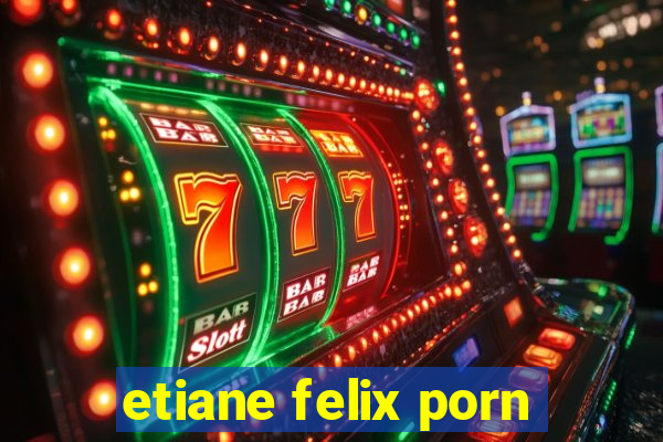 etiane felix porn